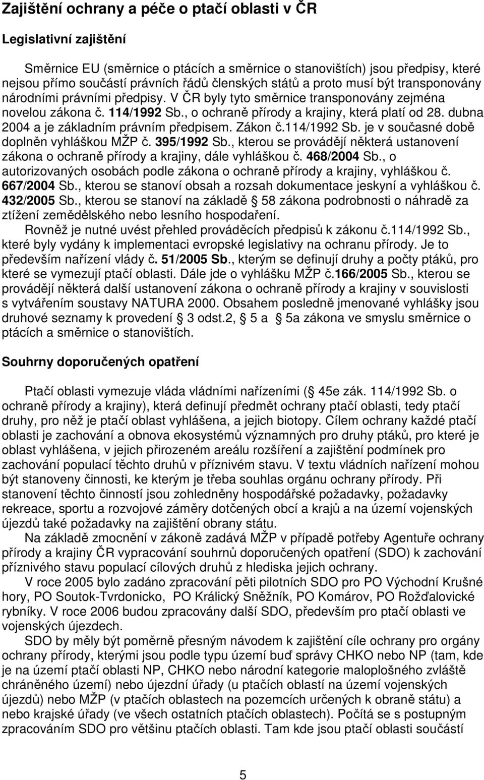 dubna 2004 a je základním právním předpisem. Zákon č.114/1992 Sb. je v současné době doplněn vyhláškou MŽP č. 395/1992 Sb.