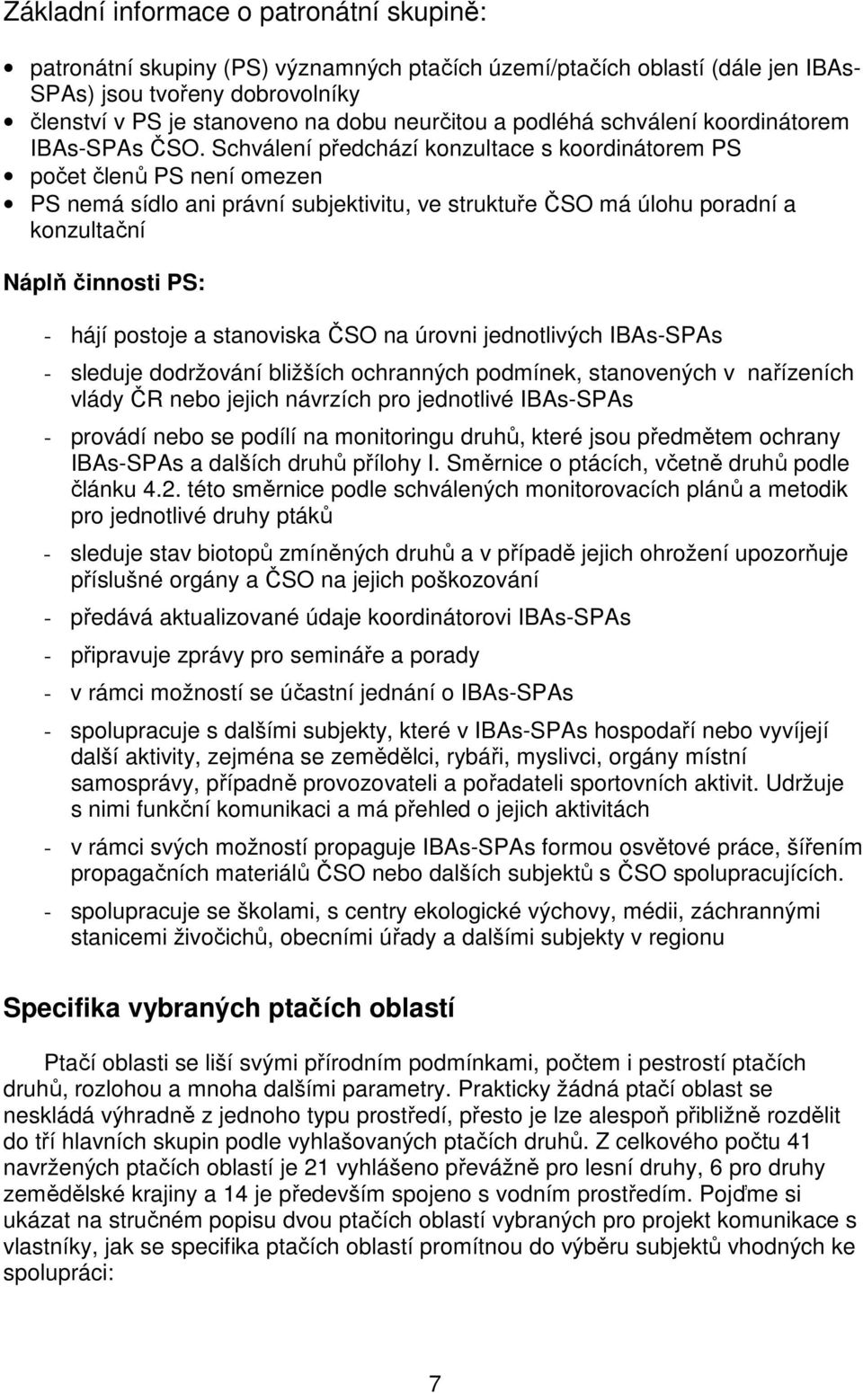 Schválení předchází konzultace s koordinátorem PS počet členů PS není omezen PS nemá sídlo ani právní subjektivitu, ve struktuře ČSO má úlohu poradní a konzultační Náplň činnosti PS: - hájí postoje a