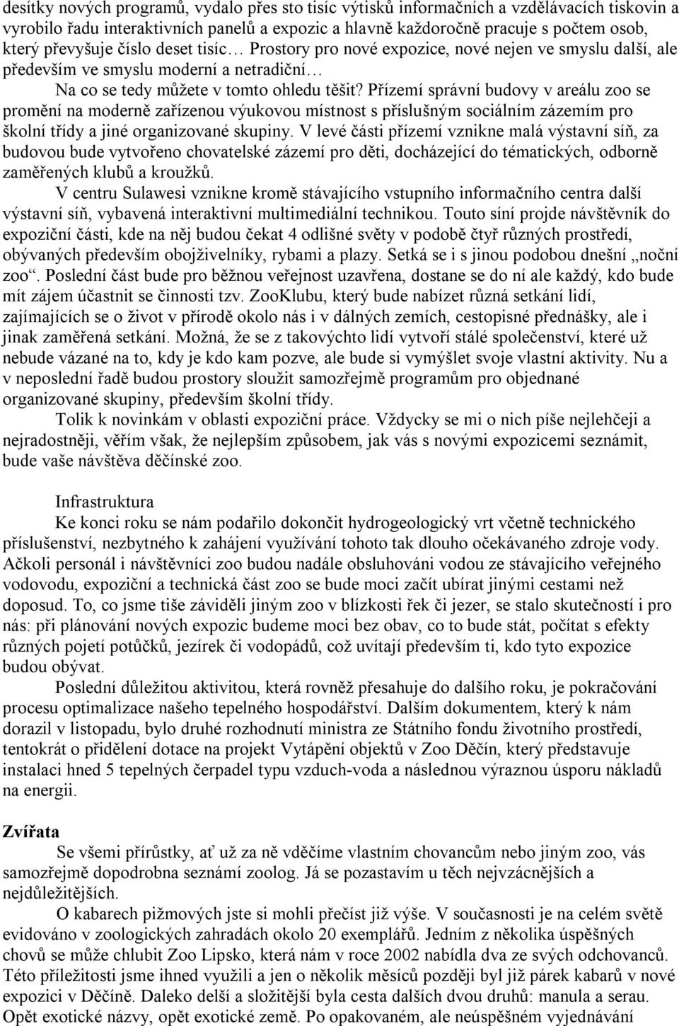 Přízemí správní budovy v areálu zoo se promění na moderně zařízenou výukovou místnost s příslušným sociálním zázemím pro školní třídy a jiné organizované skupiny.