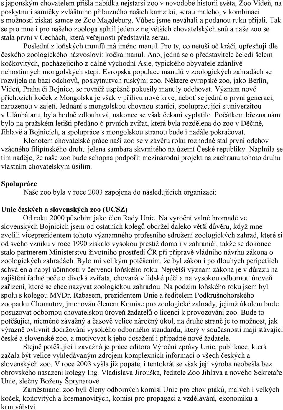 Tak se pro mne i pro našeho zoologa splnil jeden z největších chovatelských snů a naše zoo se stala první v Čechách, která veřejnosti představila serau. Poslední z loňských trumfů má jméno manul.