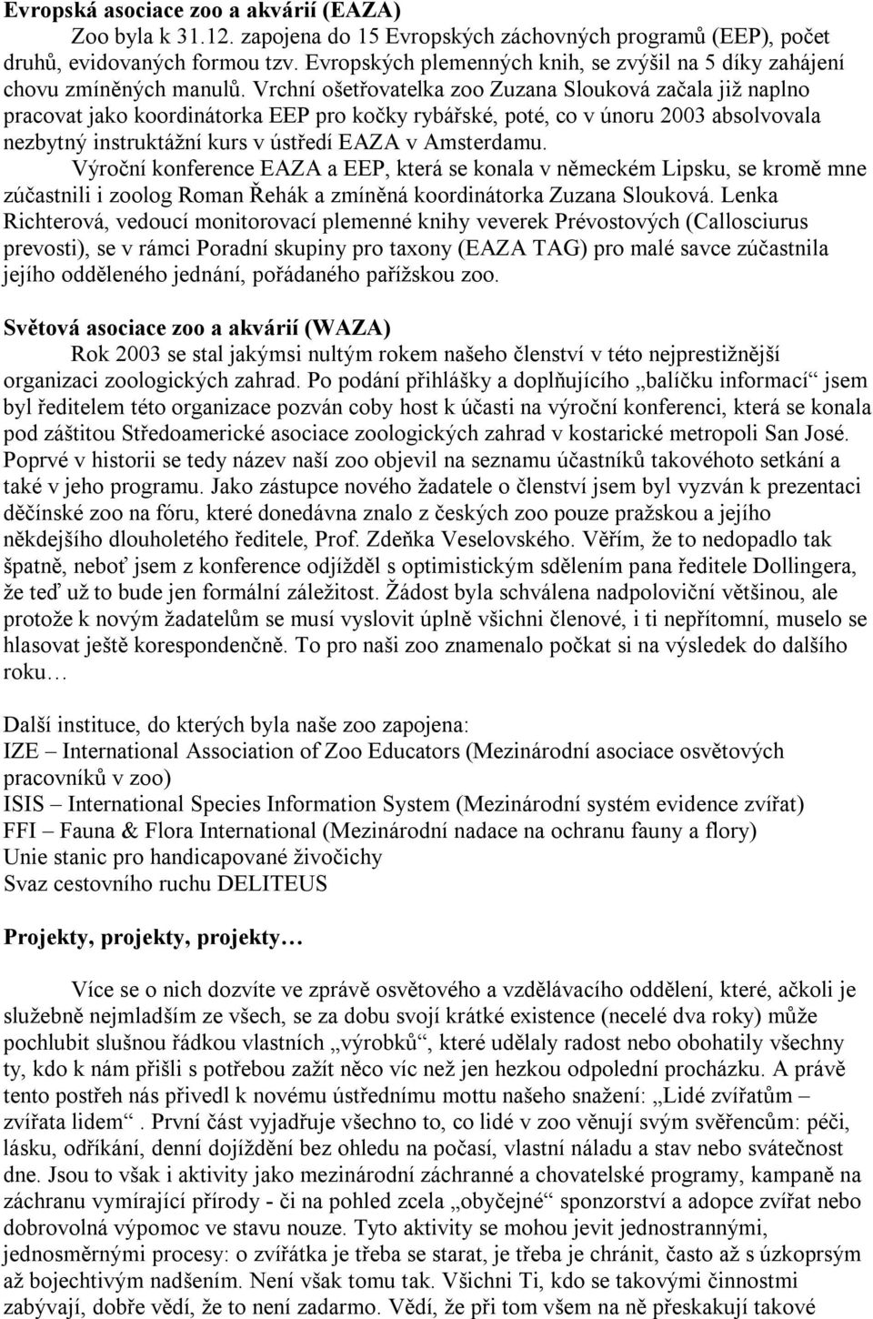 Vrchní ošetřovatelka zoo Zuzana Slouková začala již naplno pracovat jako koordinátorka EEP pro kočky rybářské, poté, co v únoru 2003 absolvovala nezbytný instruktážní kurs v ústředí EAZA v Amsterdamu.