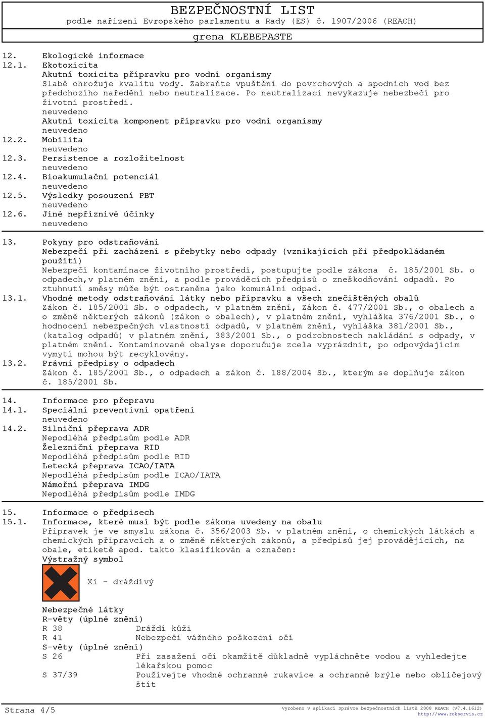 Akutní toxicita komponent pøípravku pro vodní organismy 12.2. Mobilita 12.3. Persistence a rozložitelnost 12.4. Bioakumulaèní potenciál 12.5. Výsledky posouzení PBT 12.6. Jiné nepøíznivé úèinky 13.