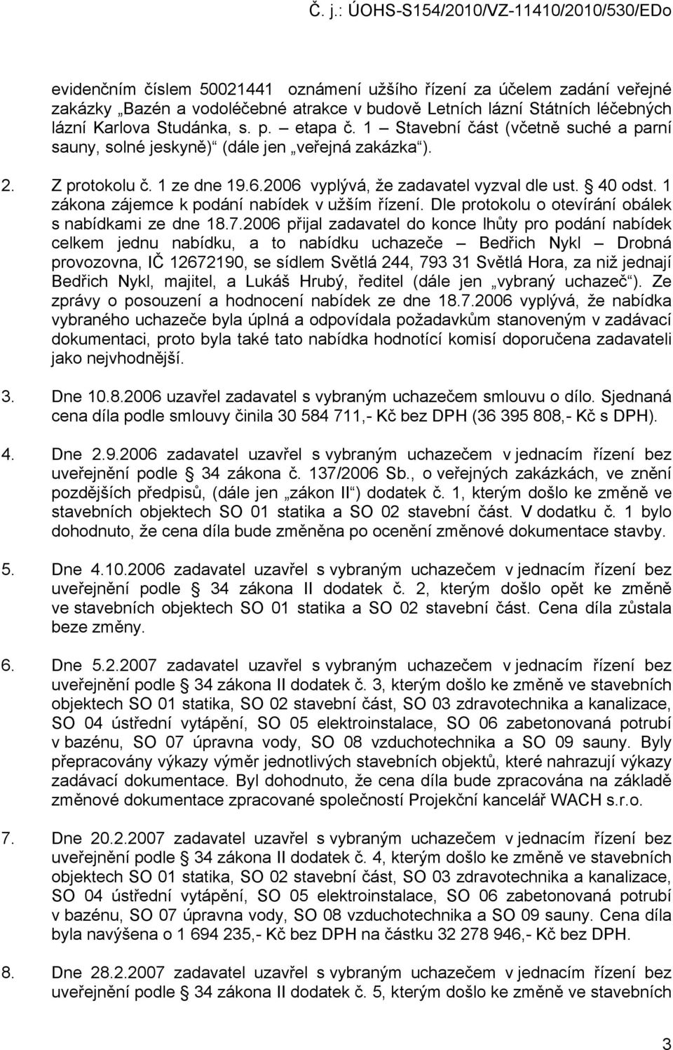 1 zákona zájemce k podání nabídek v užším řízení. Dle protokolu o otevírání obálek s nabídkami ze dne 18.7.