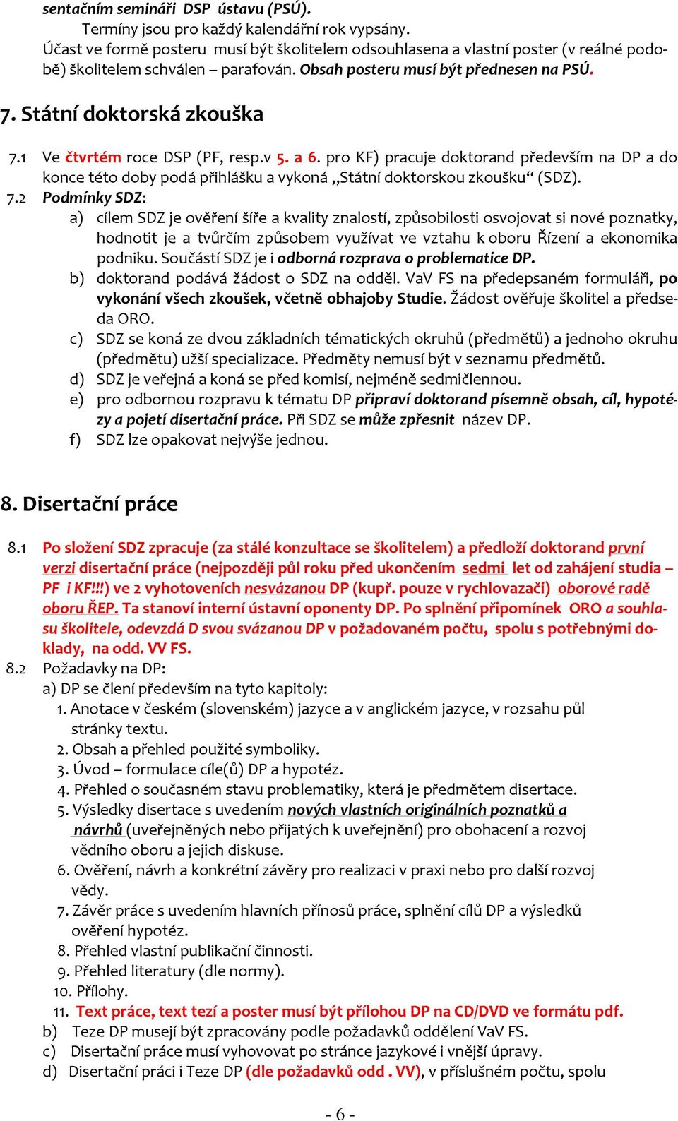 1 Ve čtvrtém roce DSP (PF, resp.v 5. a 6. pro KF) pracuje doktorand především na DP a do konce této doby podá přihlášku a vykoná Státní doktorskou zkoušku (SDZ). 7.