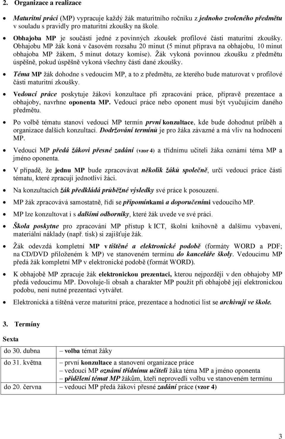 Obhajobu MP žák koná v časovém rozsahu 20 minut (5 minut příprava na obhajobu, 10 minut obhajoba MP žákem, 5 minut dotazy komise).