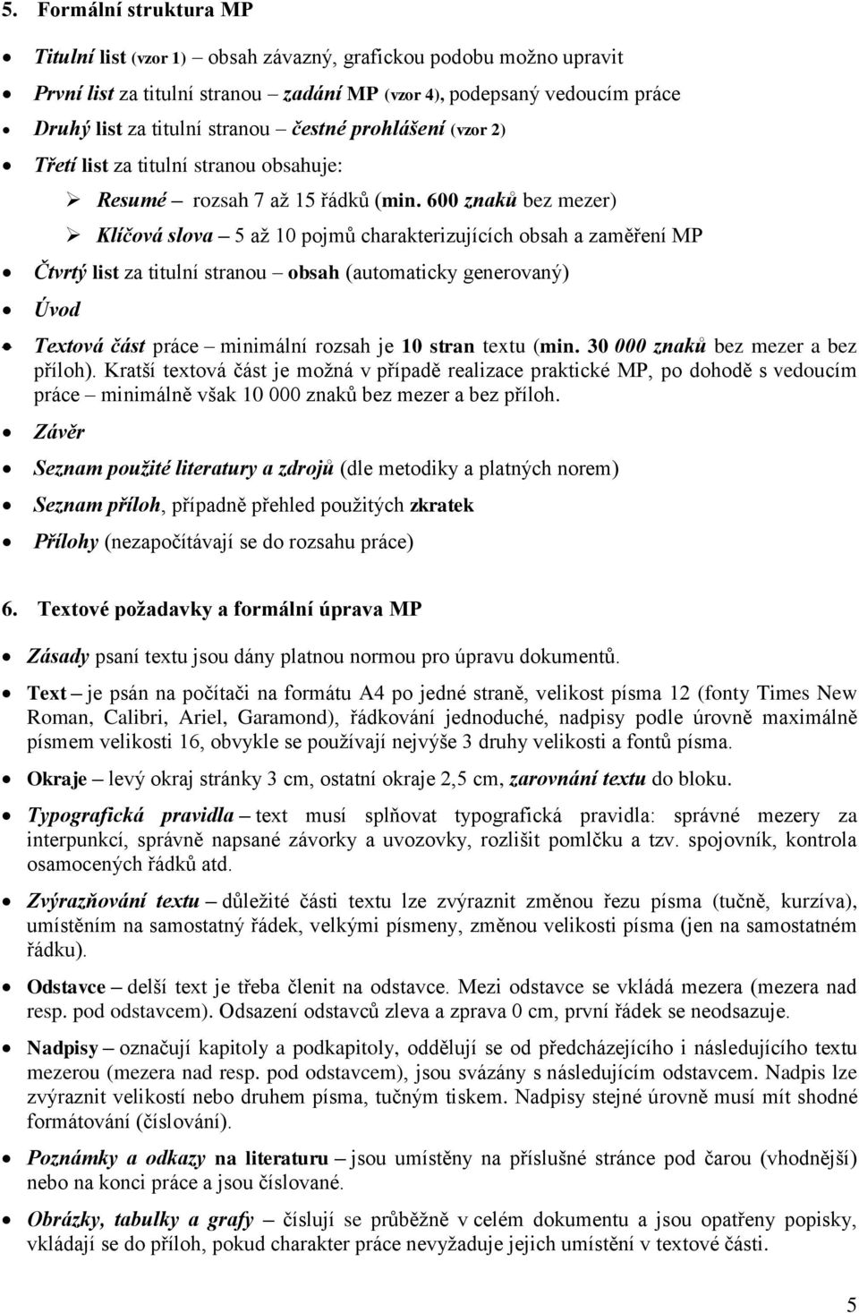 600 znaků bez mezer) Klíčová slova 5 až 10 pojmů charakterizujících obsah a zaměření MP Čtvrtý list za titulní stranou obsah (automaticky generovaný) Úvod Textová část práce minimální rozsah je 10