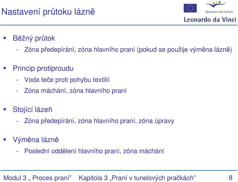 praní Stojící lázeň - Zóna předepírání, zóna hlavního praní, zóna úpravy Výměna lázně - Poslední