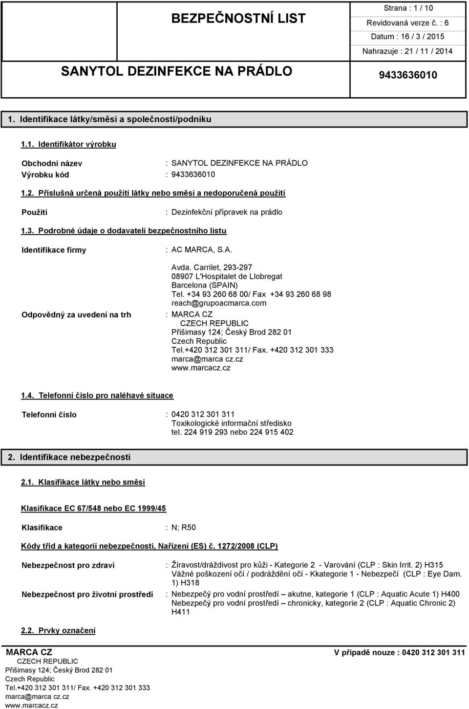 Podrobné údaje o dodavateli bezpečnostního listu Identifikace firmy Odpovědný za uvedení na trh : AC MARCA, S.A. Avda. Carrilet, 293-297 08907 L'Hospitalet de Llobregat Barcelona (SPAIN) Tel.