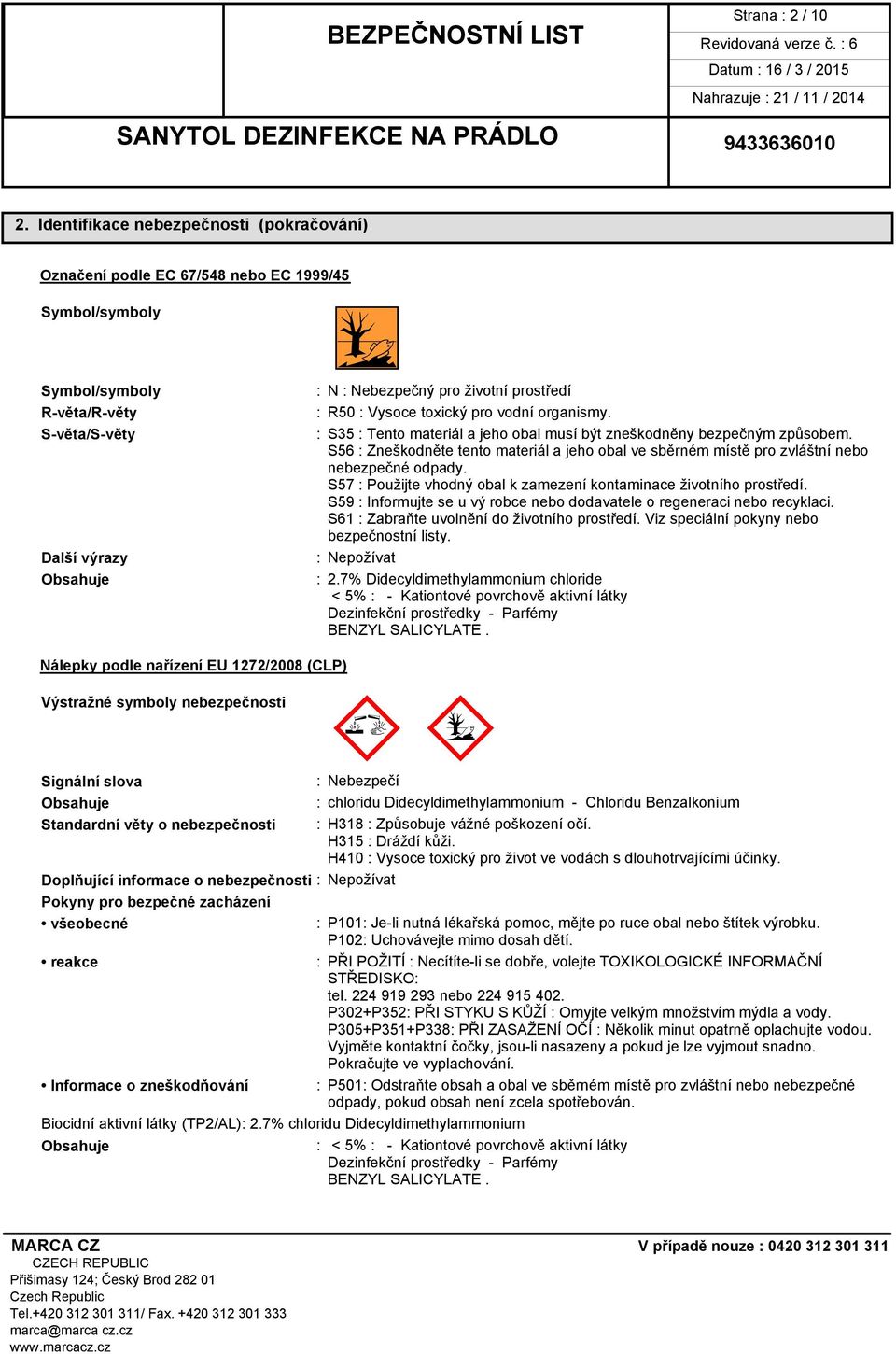 prostředí : R50 : Vysoce toxický pro vodní organismy. : S35 : Tento materiál a jeho obal musí být zneškodněny bezpečným způsobem.