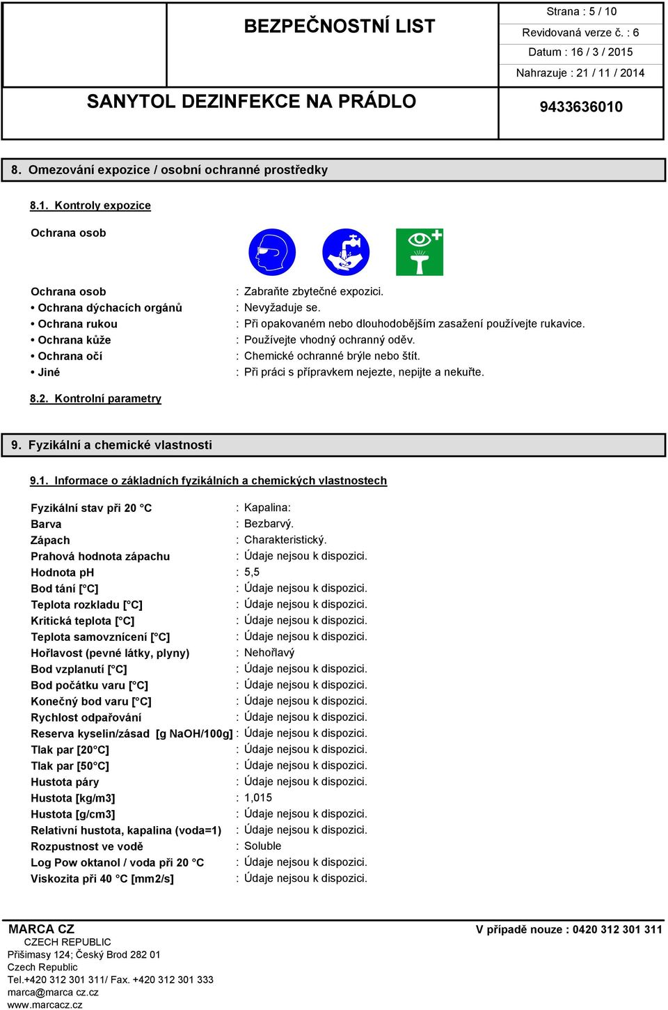 : Při práci s přípravkem nejezte, nepijte a nekuřte. 8.2. Kontrolní parametry 9. Fyzikální a chemické vlastnosti 9.1.