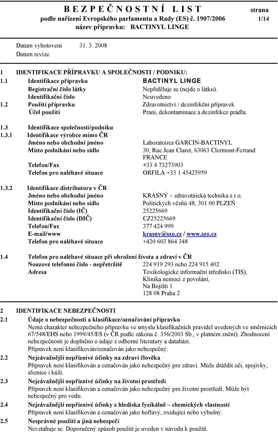 2 Použití přípravku Zdravotnictví / dezinfekční přípravek Účel použití Praní, dekontaminace a dezinfekce prádla. 1.3 