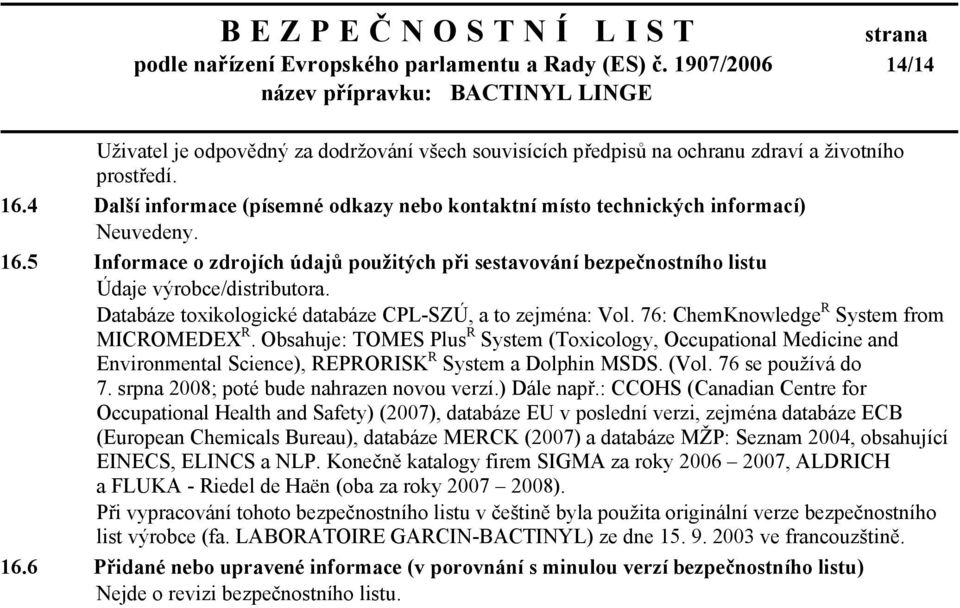 Databáze toxikologické databáze CPL-SZÚ, a to zejména: Vol. 76: ChemKnowledge R System from MICROMEDEX R.