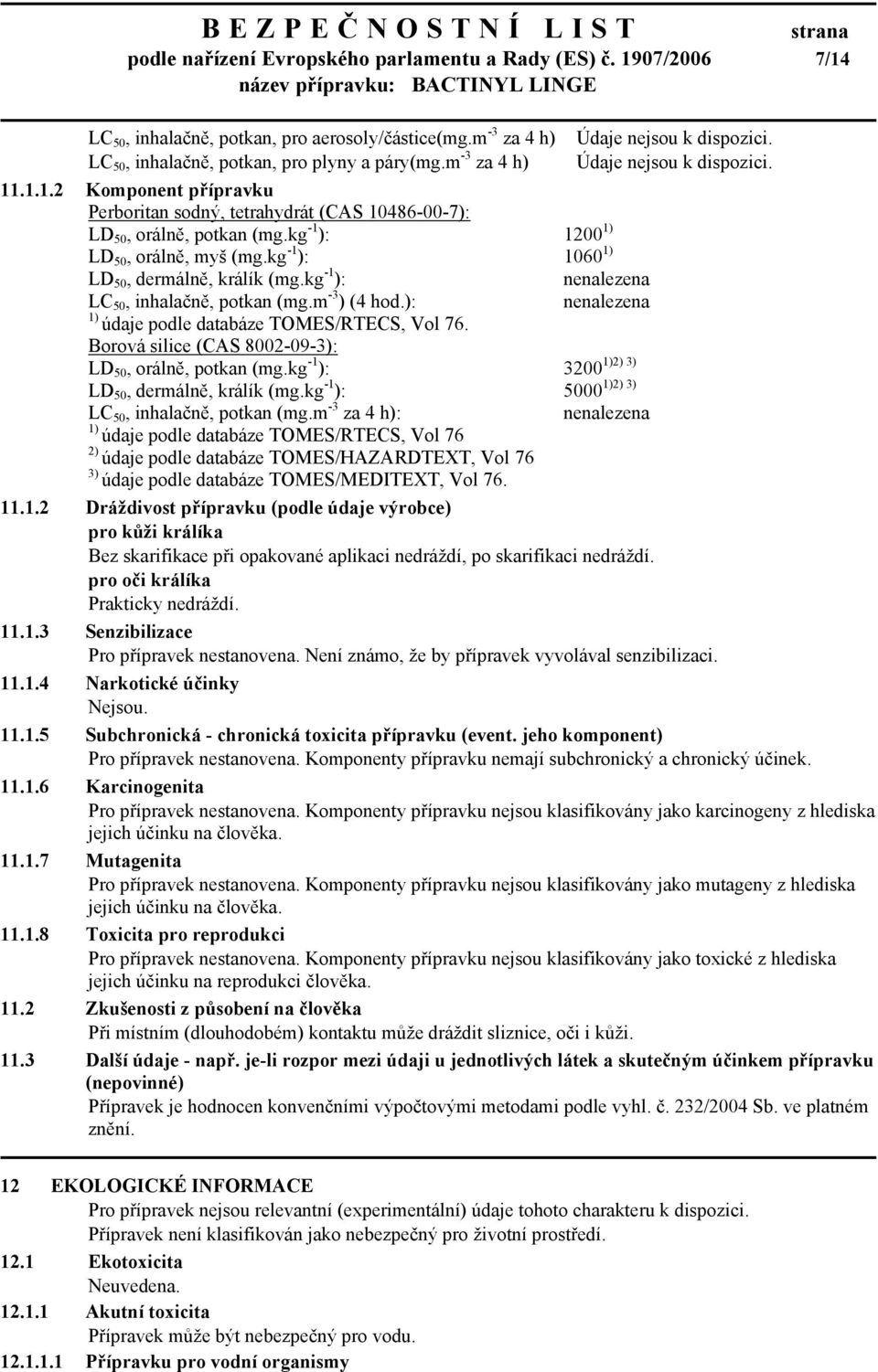 kg -1 ): 1200 1) LD 50, orálně, myš (mg.kg -1 ): 1060 1) LD 50, dermálně, králík (mg.kg -1 ): nenalezena LC 50, inhalačně, potkan (mg.m -3 ) (4 hod.