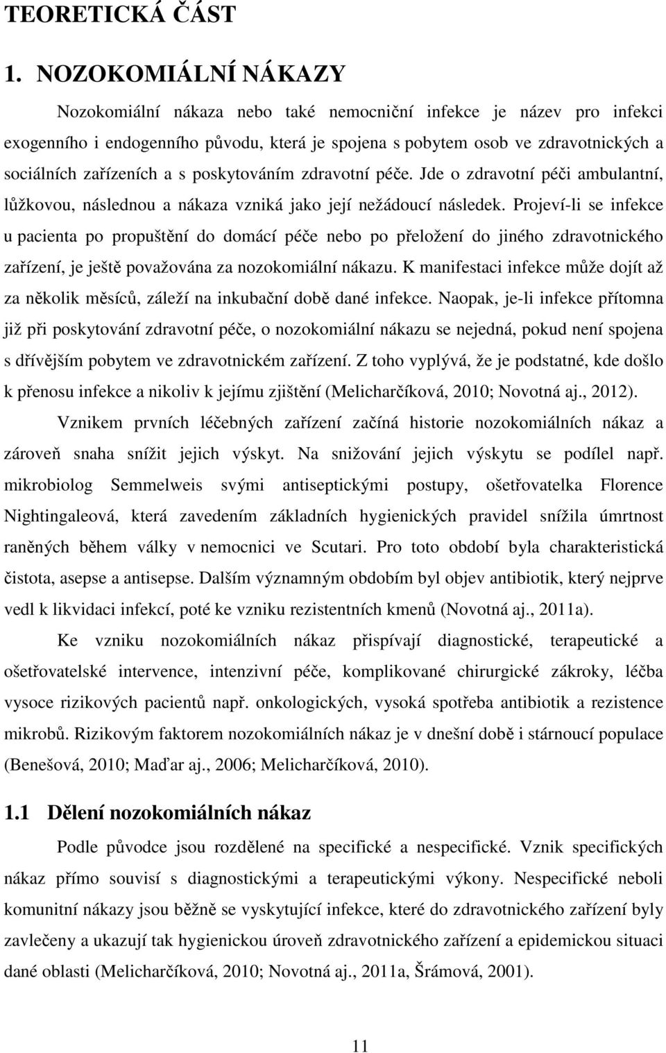 s poskytováním zdravotní péče. Jde o zdravotní péči ambulantní, lůžkovou, následnou a nákaza vzniká jako její nežádoucí následek.