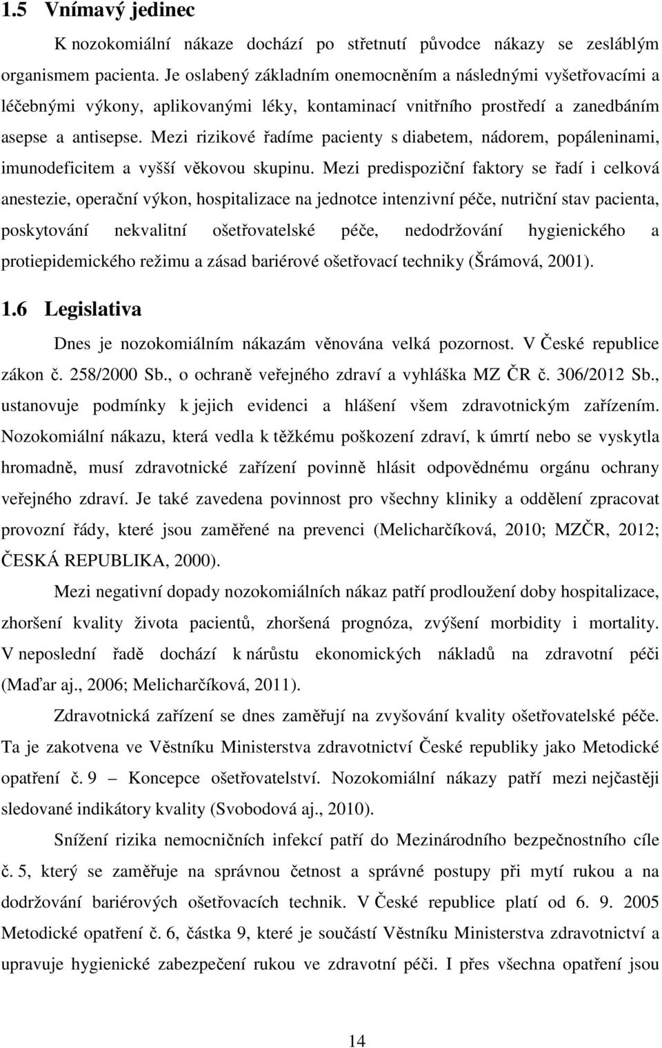 Mezi rizikové řadíme pacienty s diabetem, nádorem, popáleninami, imunodeficitem a vyšší věkovou skupinu.