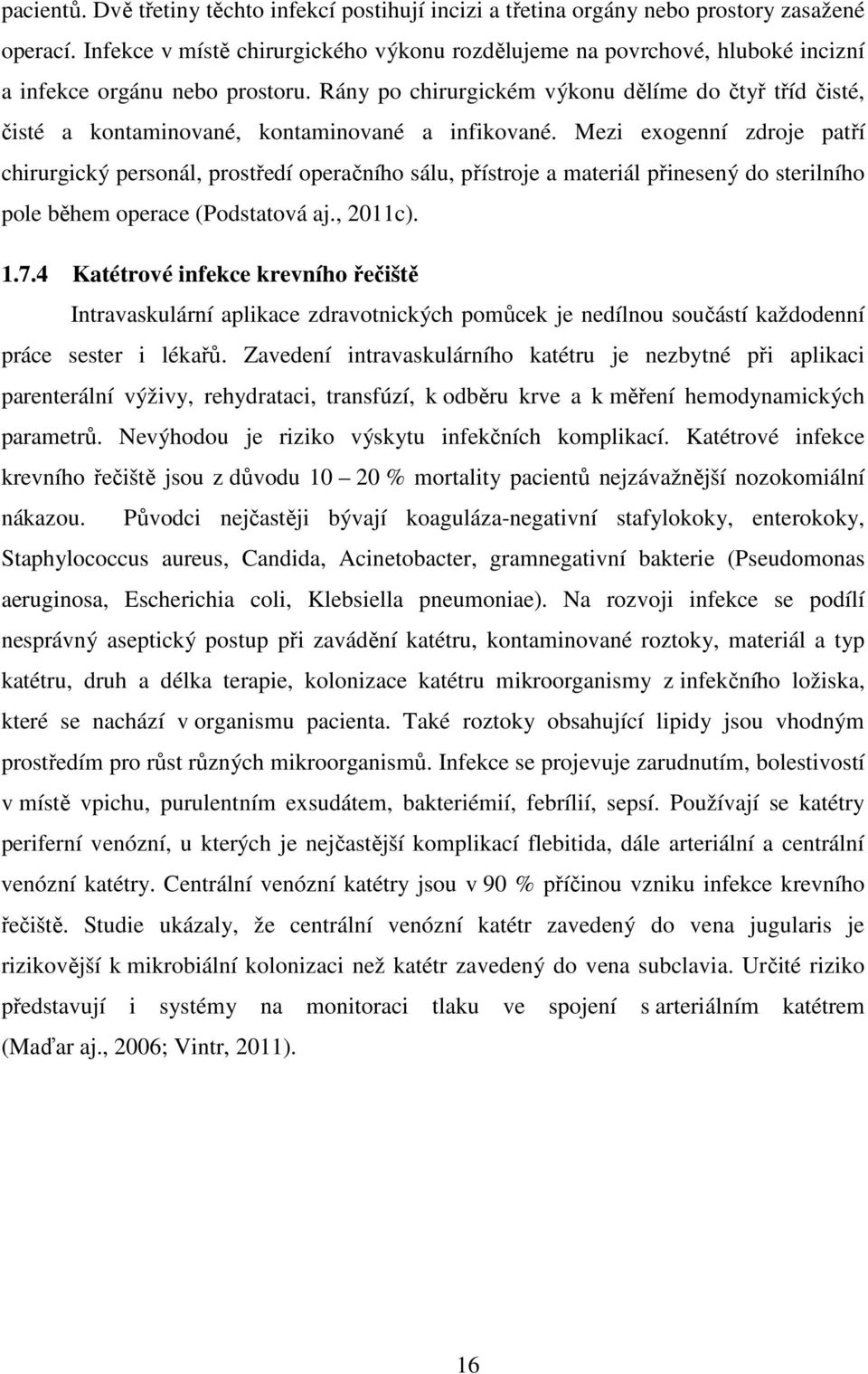 Rány po chirurgickém výkonu dělíme do čtyř tříd čisté, čisté a kontaminované, kontaminované a infikované.