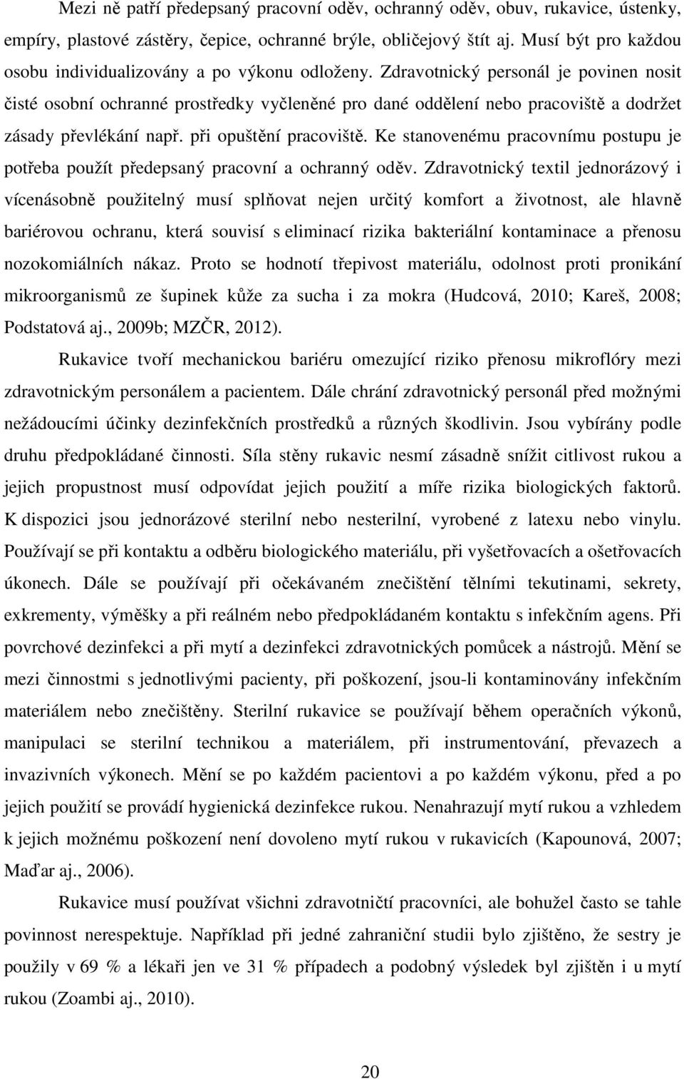 Zdravotnický personál je povinen nosit čisté osobní ochranné prostředky vyčleněné pro dané oddělení nebo pracoviště a dodržet zásady převlékání např. při opuštění pracoviště.