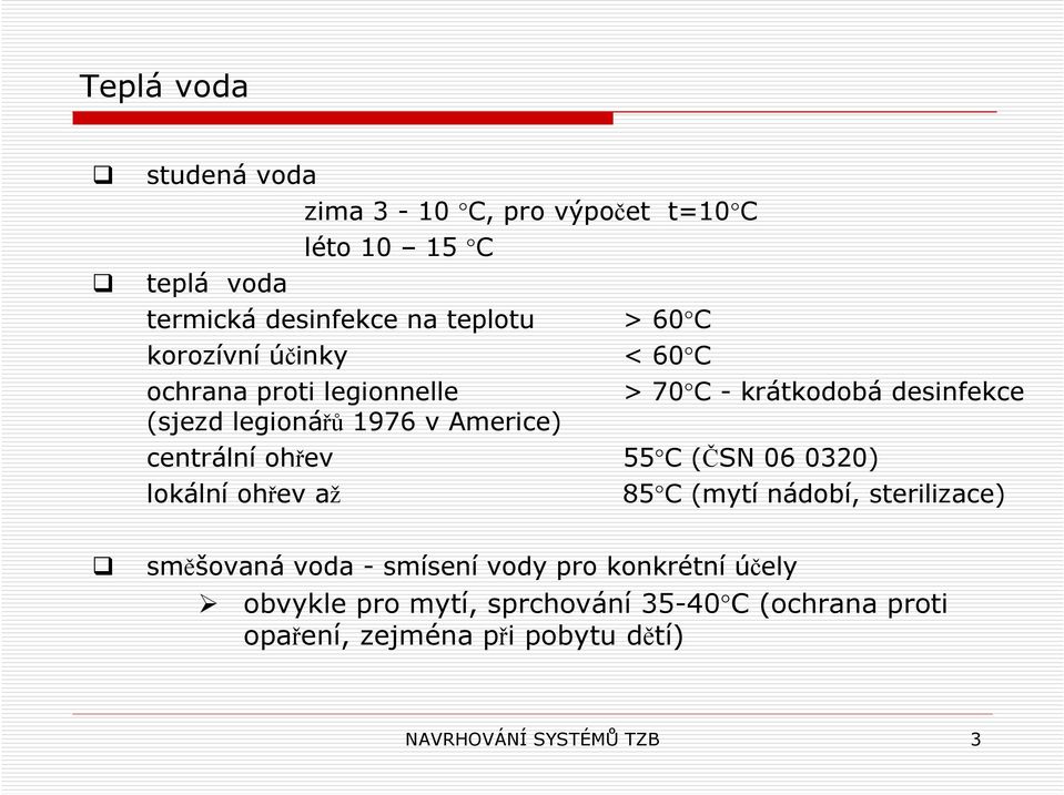 centrální ohřev 55 C (ČSN 06 0320) lokální ohřev až 85 C (mytí nádobí, sterilizace) směšovaná voda - smísení vody pro