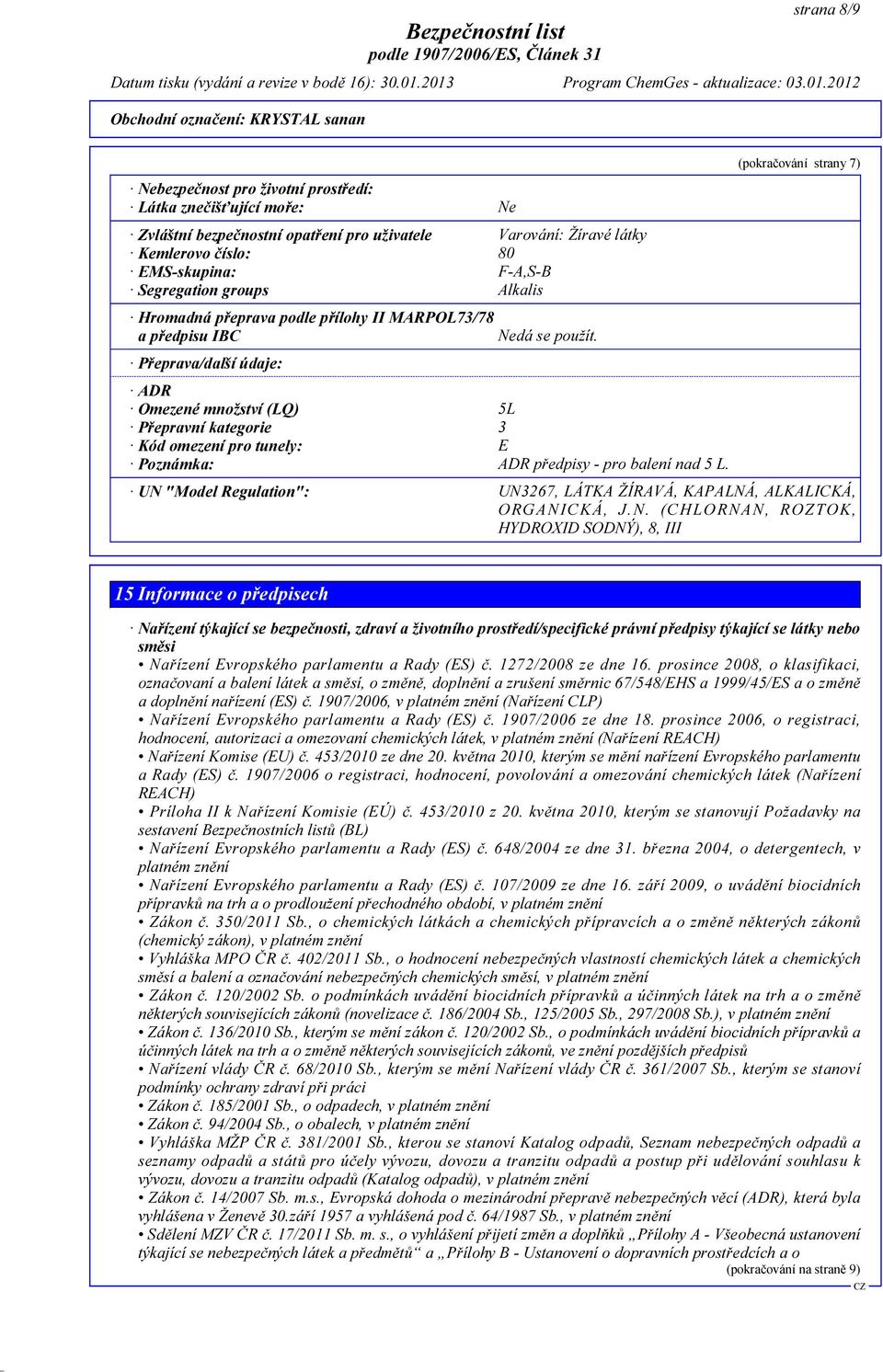 Přeprava/další údaje: ADR Omezené množství (LQ) 5L Přepravní kategorie 3 Kód omezení pro tunely: E Poznámka: ADR předpisy - pro balení nad 5 L.