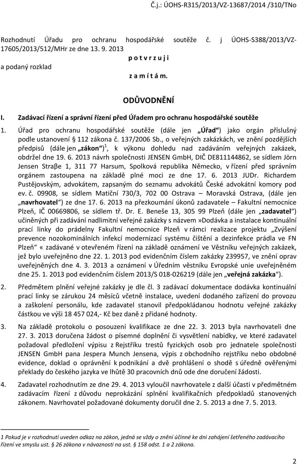 , o veřejných zakázkách, ve znění pozdějších předpisů (dále jen zákon ) 1, k výkonu dohledu nad zadáváním veřejných zakázek, obdržel dne 19. 6.