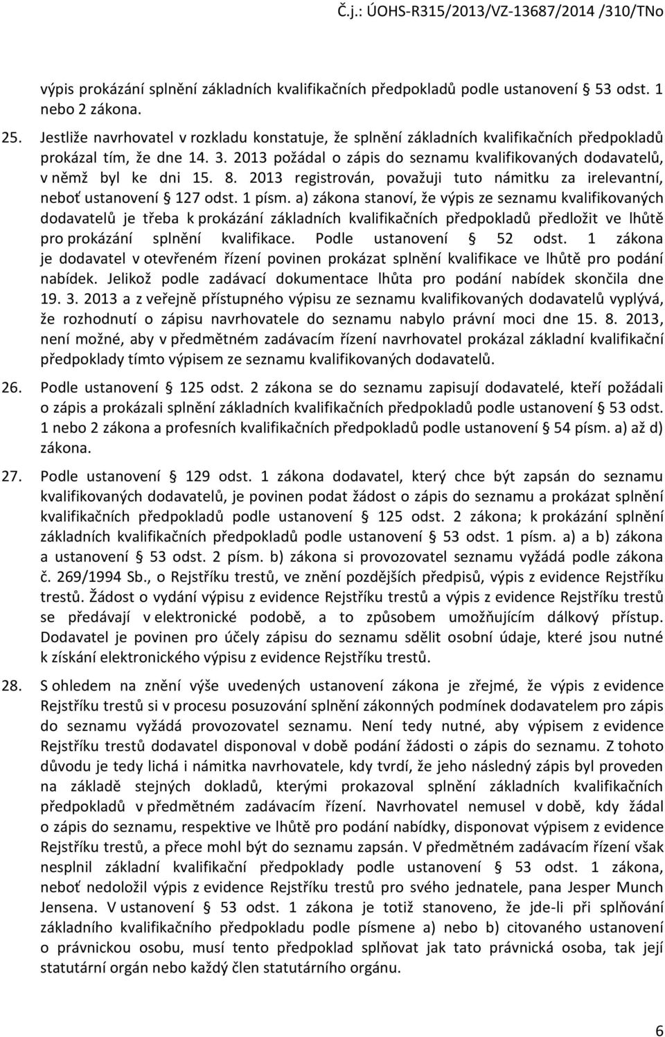 2013 požádal o zápis do seznamu kvalifikovaných dodavatelů, v němž byl ke dni 15. 8. 2013 registrován, považuji tuto námitku za irelevantní, neboť ustanovení 127 odst. 1 písm.