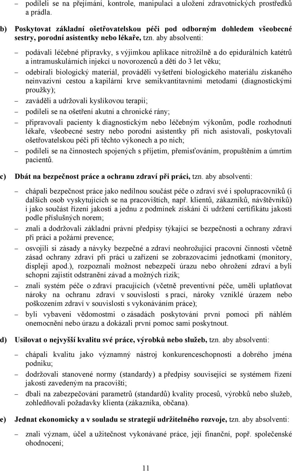 aby absolventi: podávali léčebné přípravky, s výjimkou aplikace nitrožilně a do epidurálních katétrů a intramuskulárních injekcí u novorozenců a dětí do 3 let věku; odebírali biologický materiál,