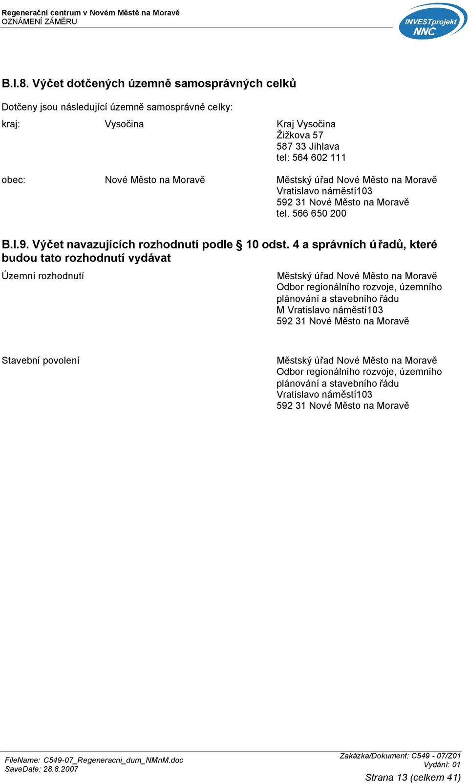 Městský úřad Nové Město na Moravě Vratislavo náměstí103 592 31 Nové Město na Moravě tel. 566 650 200 B.I.9. Výčet navazujících rozhodnutí podle 10 odst.