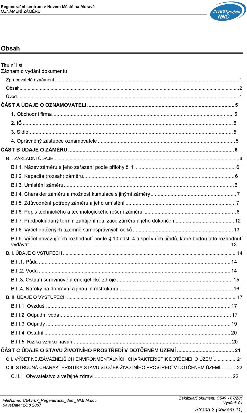 Umístění záměru...6 B.I.4. Charakter záměru a možnost kumulace s jinými záměry...7 B.I.5. Zdůvodnění potřeby záměru a jeho umístění...7 B.I.6. Popis technického a technologického řešení záměru...8 B.