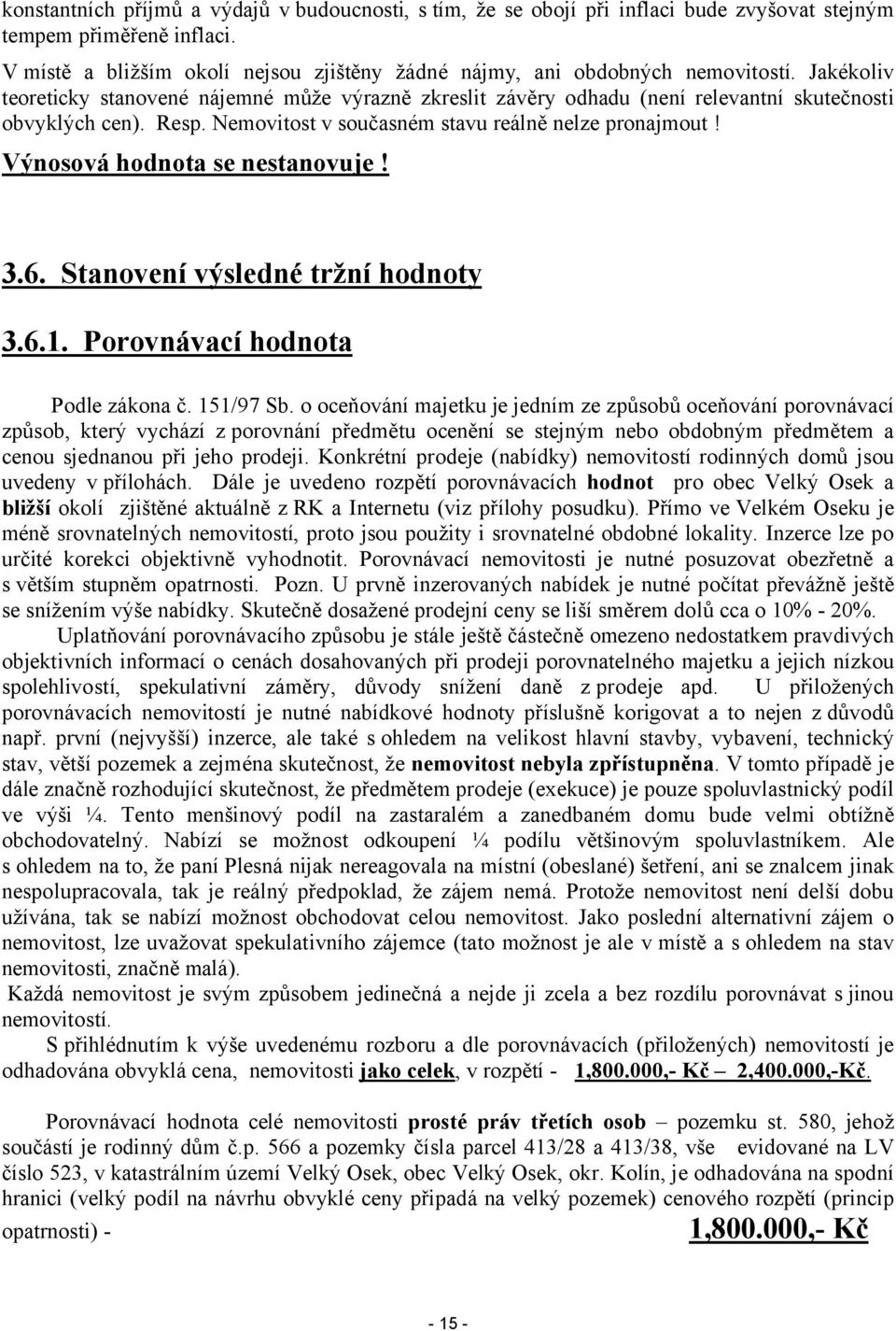 Resp. Nemovitost v současném stavu reálně nelze pronajmout! Výnosová hodnota se nestanovuje! 3.6. Stanovení výsledné tržní hodnoty 3.6.1. Porovnávací hodnota Podle zákona č. 151/97 Sb.