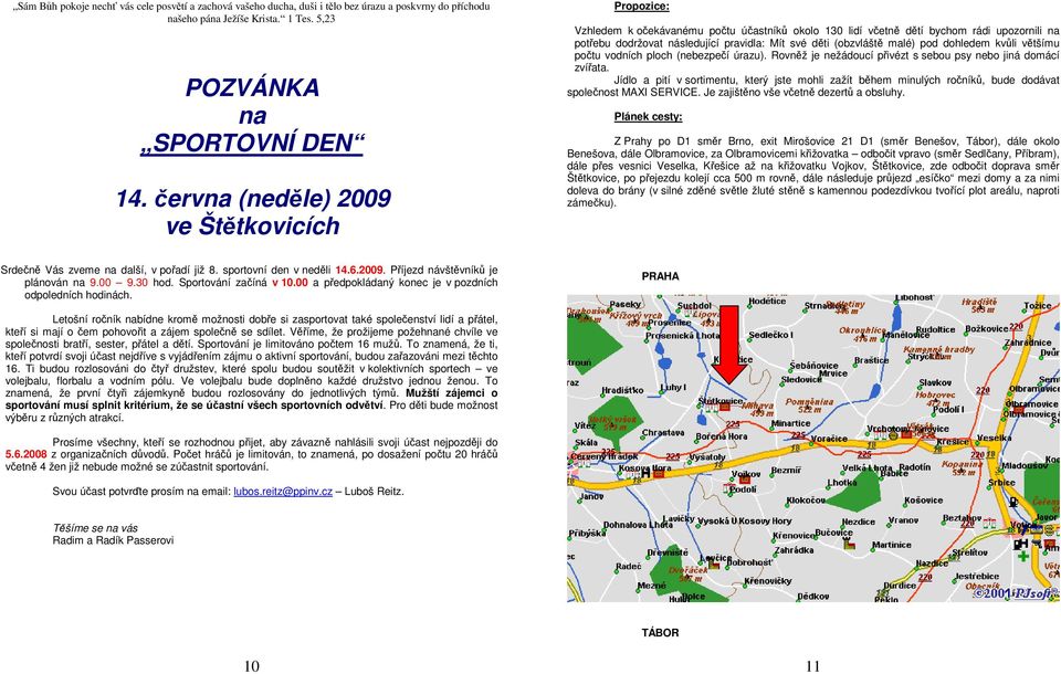 (obzvláště malé) pod dohledem kvůli většímu počtu vodních ploch (nebezpečí úrazu). Rovněž je nežádoucí přivézt s sebou psy nebo jiná domácí zvířata.