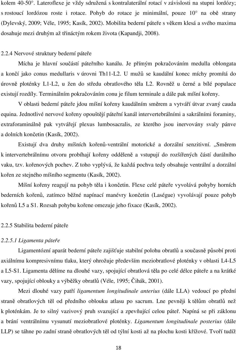 Mobilita bederní páteře s věkem klesá a svého maxima dosahuje mezi druhým až třináctým rokem života (Kapandji, 2008). 2.2.4 Nervové struktury bederní páteře Mícha je hlavní součástí páteřního kanálu.