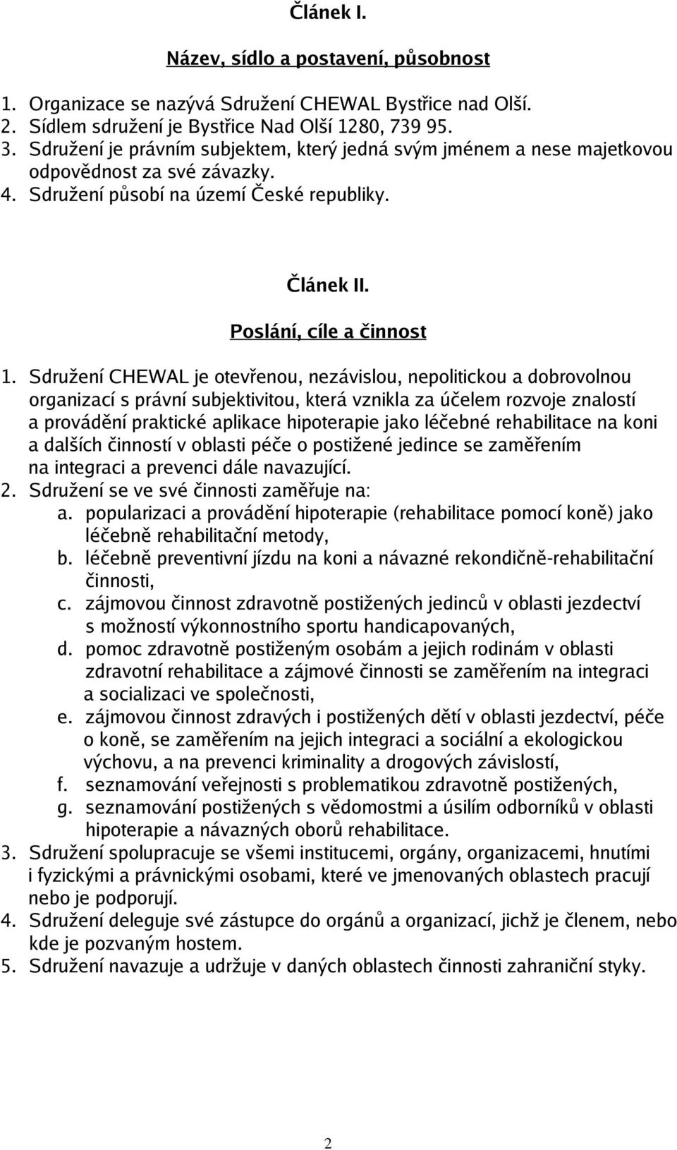 Sdružení CHEWAL je otevřenou, nezávislou, nepolitickou a dobrovolnou organizací s právní subjektivitou, která vznikla za účelem rozvoje znalostí a provádění praktické aplikace hipoterapie jako