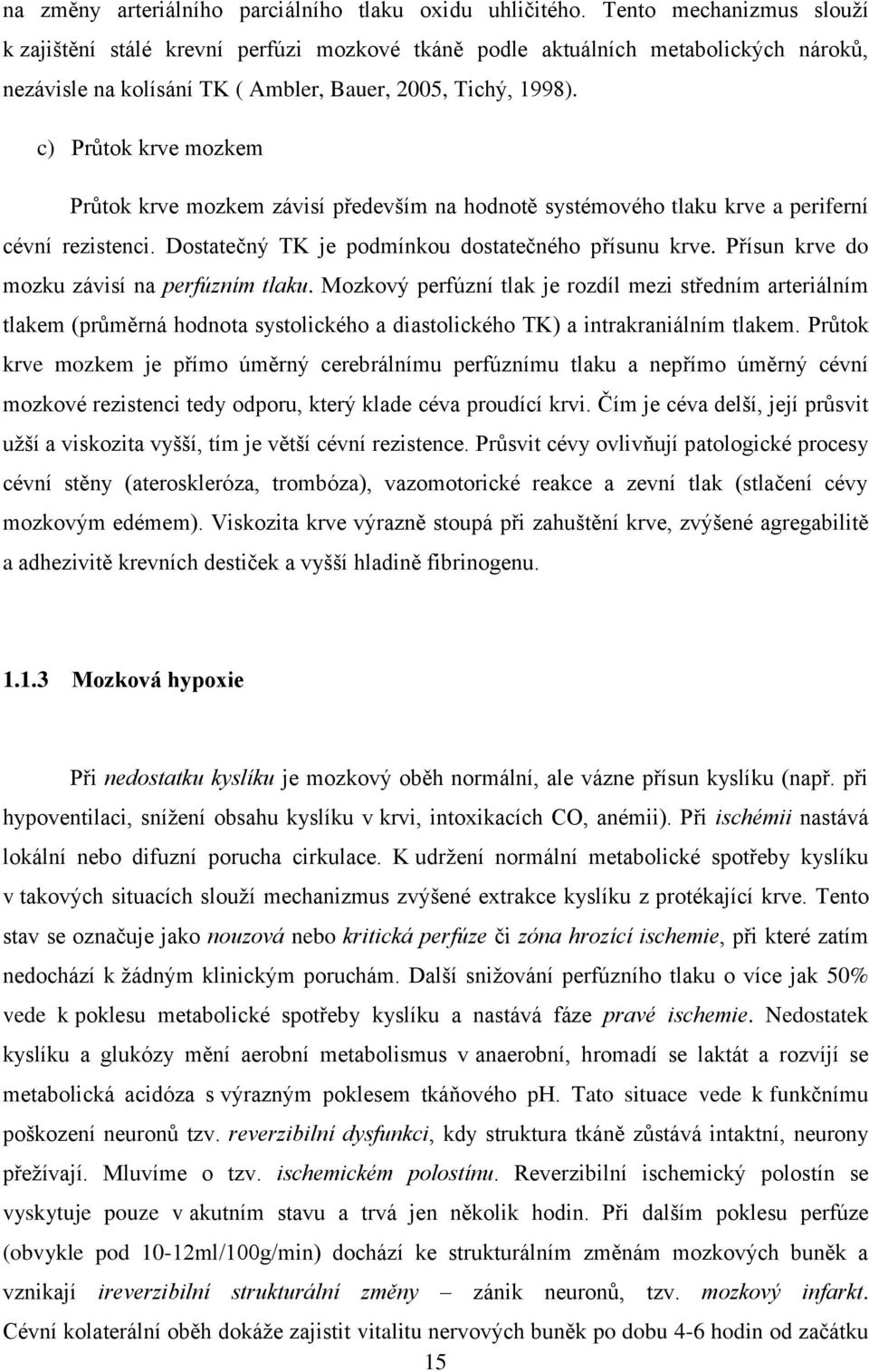 c) Průtok krve mozkem Průtok krve mozkem závisí především na hodnotě systémového tlaku krve a periferní cévní rezistenci. Dostatečný TK je podmínkou dostatečného přísunu krve.