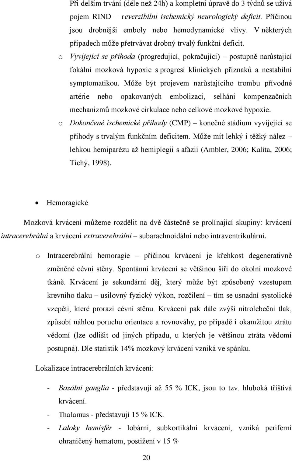 o Vyvíjející se příhoda (progredující, pokračující) postupně narůstající fokální mozková hypoxie s progresí klinických příznaků a nestabilní symptomatikou.