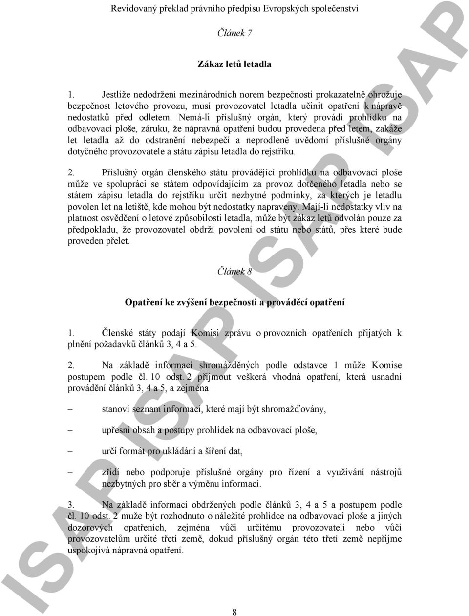 Nemá-li příslušný orgán, který provádí prohlídku na odbavovací ploše, záruku, že nápravná opatření budou provedena před letem, zakáže let letadla až do odstranění nebezpečí a neprodleně uvědomí