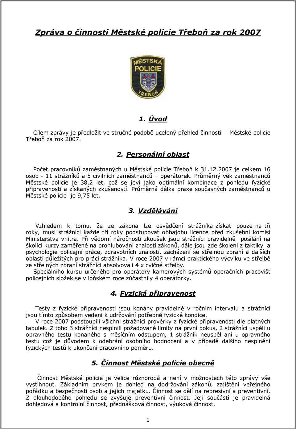 Průměrný věk zaměstnanců Městské policie je 38,2 let, což se jeví jako optimální kombinace z pohledu fyzické připravenosti a získaných zkušeností.