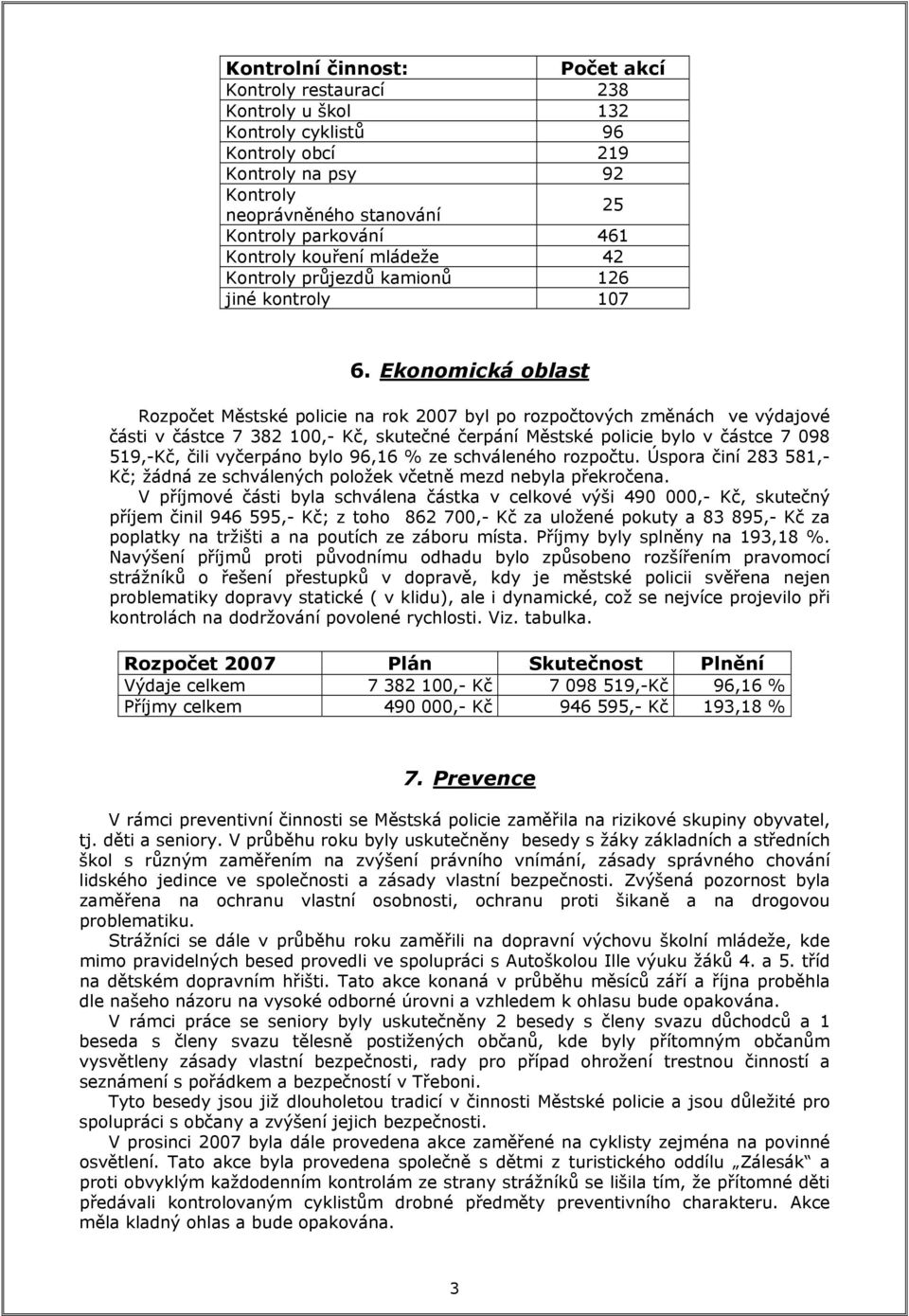 Ekonomická oblast Rozpočet Městské policie na rok 2007 byl po rozpočtových změnách ve výdajové části v částce 7 382 100,- Kč, skutečné čerpání Městské policie bylo v částce 7 098 519,-Kč, čili