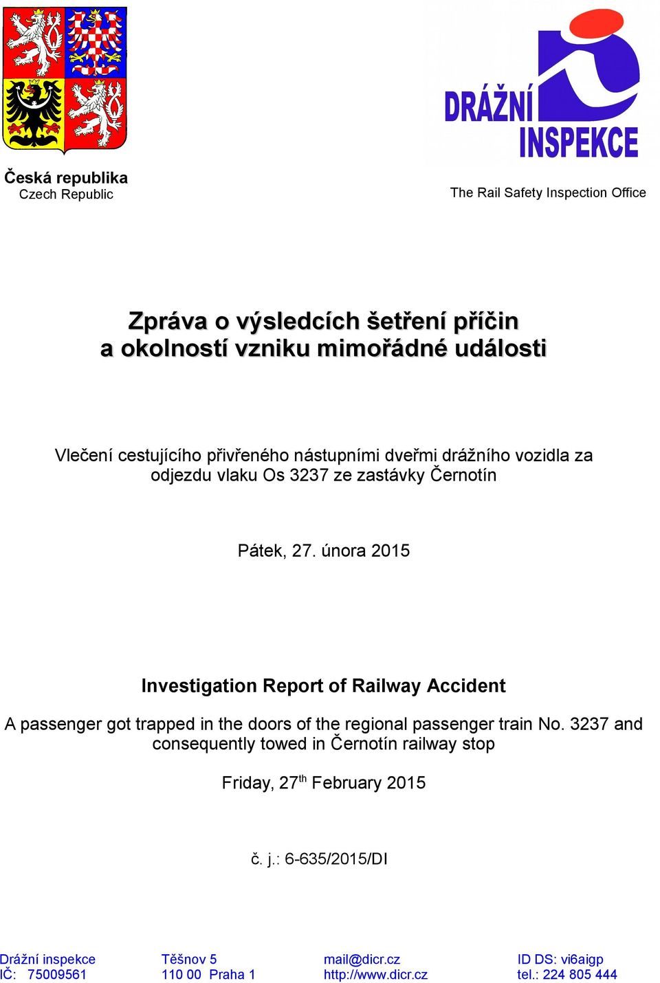 února 2015 Investigation Report of Railway Accident A passenger got trapped in the doors of the regional passenger train No.