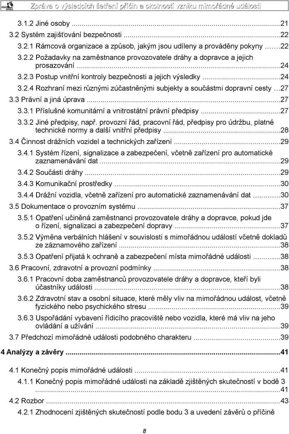 ..27 3.3.2 Jiné předpisy, např. provozní řád, pracovní řád, předpisy pro údržbu, platné technické normy a další vnitřní předpisy...28 3.4 