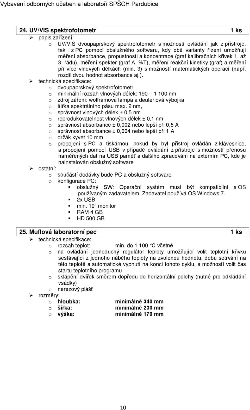 absorbance, propustnosti a koncentrace (graf kalibračních křivek 1. až 3. řádu), měření spekter (graf A, %T), měření reakční kinetiky (graf) a měření při více vlnových délkách (min.