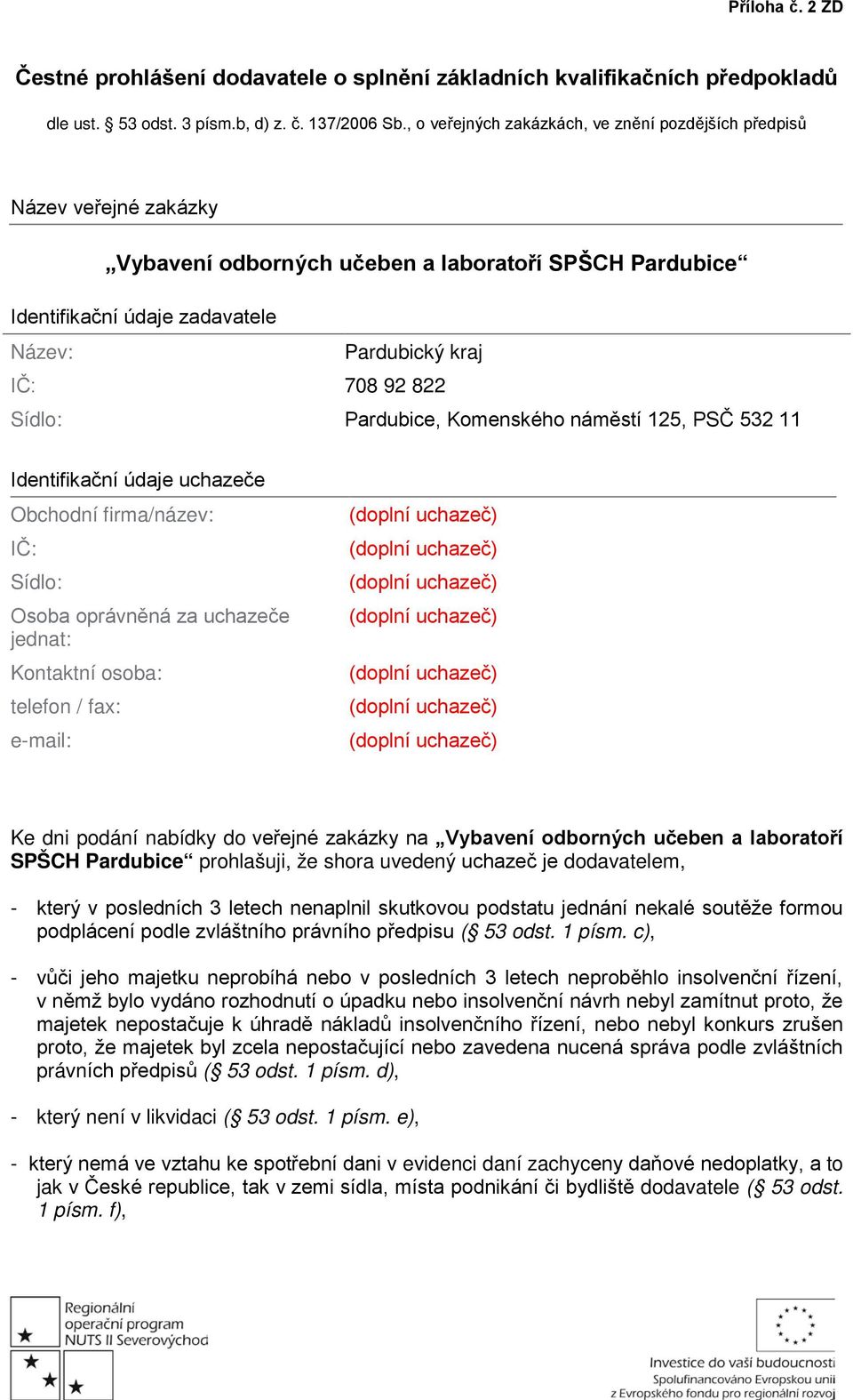 Sídlo: Pardubice, Komenského náměstí 125, PSČ 532 11 Identifikační údaje uchazeče Obchodní firma/název: IČ: Sídlo: Osoba oprávněná za uchazeče jednat: Kontaktní osoba: telefon / fax: e-mail: Ke dni