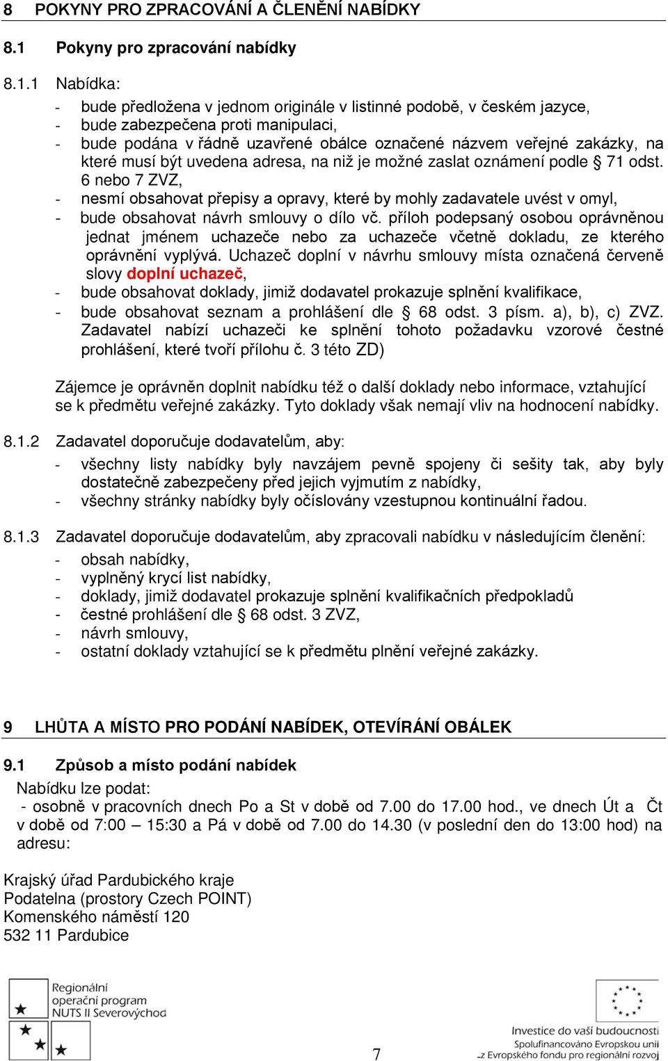 1 Nabídka: - bude předložena v jednom originále v listinné podobě, v českém jazyce, - bude zabezpečena proti manipulaci, - bude podána v řádně uzavřené obálce označené názvem veřejné zakázky, na