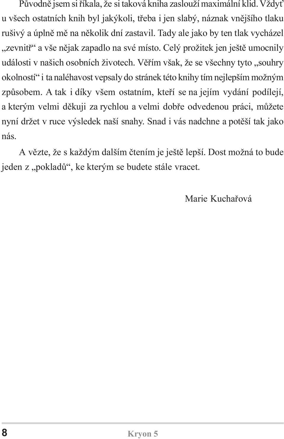 Vìøím však, že se všechny tyto souhry okolností i ta naléhavost vepsaly do stránek této knihy tím nejlepším možným zpùsobem.