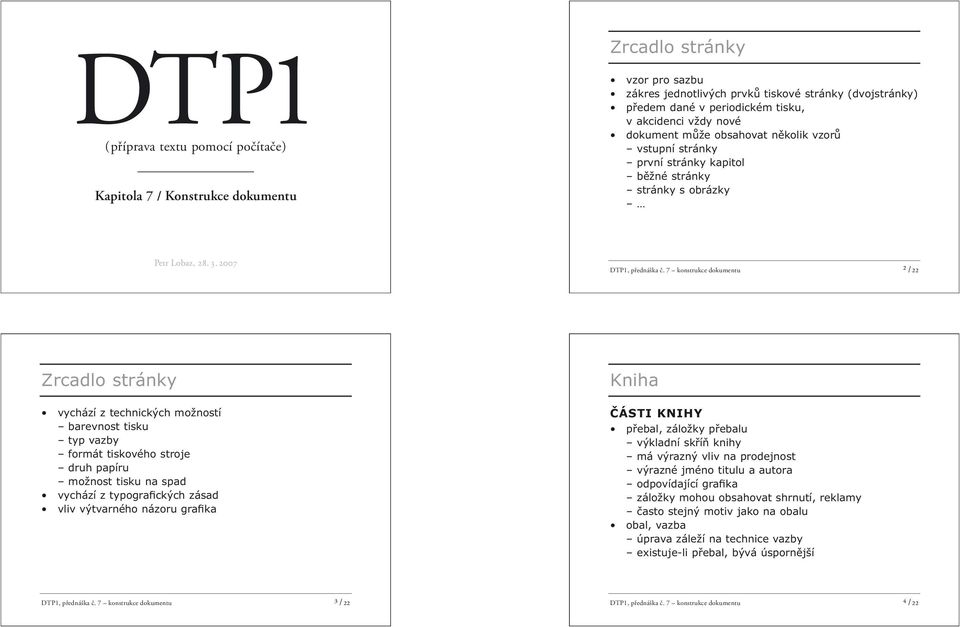7 konstrukce dokumentu ² /22 Zrcadlo stránky vychází z technických možností barevnost tisku typ vazby formát tiskového stroje druh papíru možnost tisku na spad vychází z typografických zásad vliv