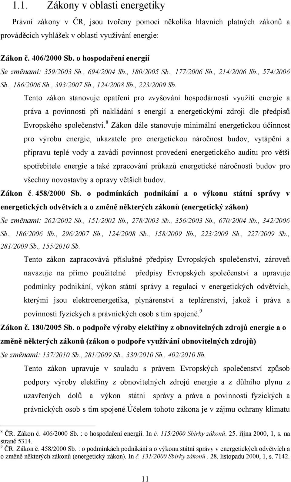 Tento zákon stanovuje opatření pro zvyšování hospodárnosti vyuţití energie a práva a povinnosti při nakládání s energií a energetickými zdroji dle předpisů Evropského společenství.