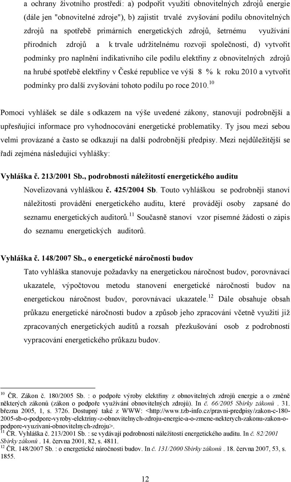 hrubé spotřebě elektřiny v České republice ve výši 8 % k roku 2010 a vytvořit podmínky pro další zvyšování tohoto podílu po roce 2010.