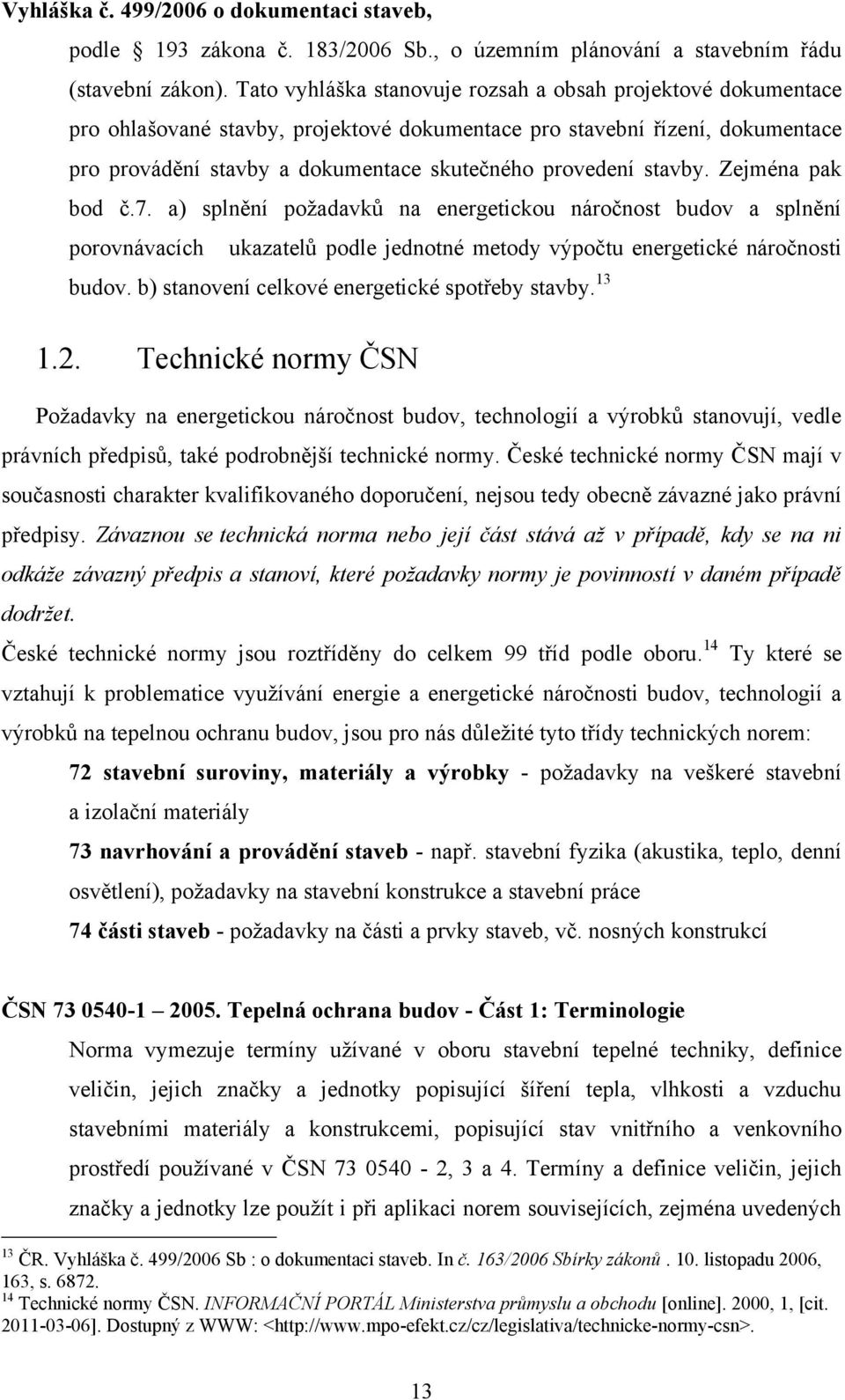 stavby. Zejména pak bod č.7. a) splnění poţadavků na energetickou náročnost budov a splnění porovnávacích ukazatelů podle jednotné metody výpočtu energetické náročnosti budov.