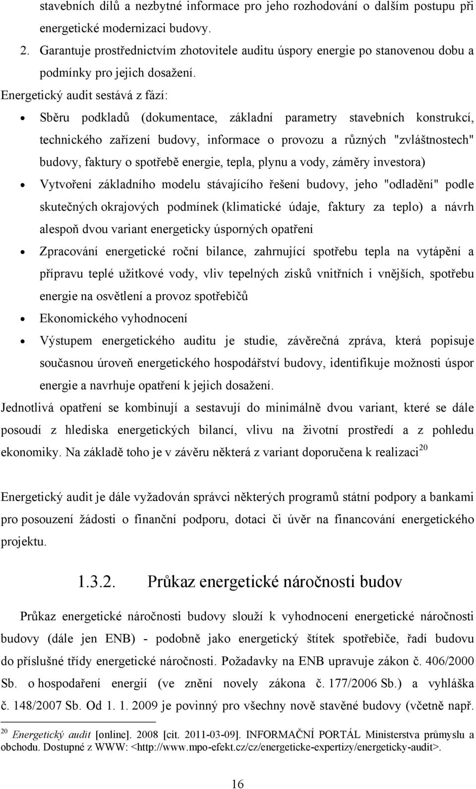 Energetický audit sestává z fází: Sběru podkladů (dokumentace, základní parametry stavebních konstrukcí, technického zařízení budovy, informace o provozu a různých "zvláštnostech" budovy, faktury o