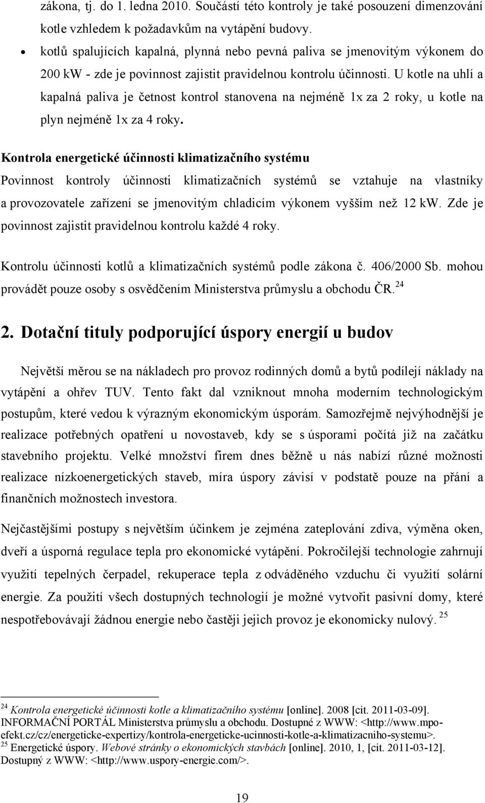 U kotle na uhlí a kapalná paliva je četnost kontrol stanovena na nejméně 1x za 2 roky, u kotle na plyn nejméně 1x za 4 roky.