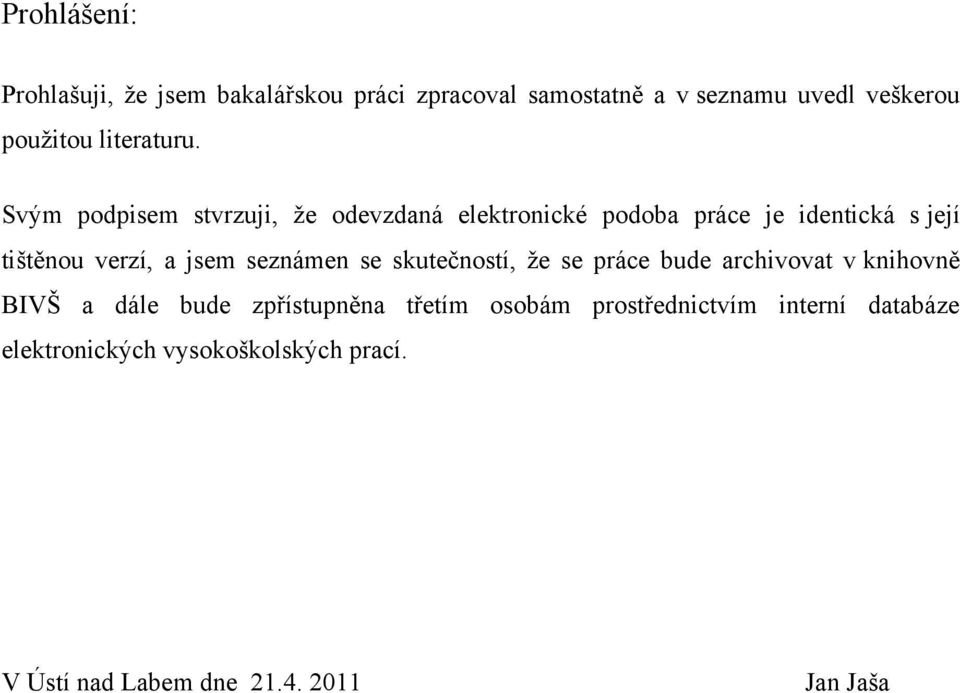 Svým podpisem stvrzuji, ţe odevzdaná elektronické podoba práce je identická s její tištěnou verzí, a jsem